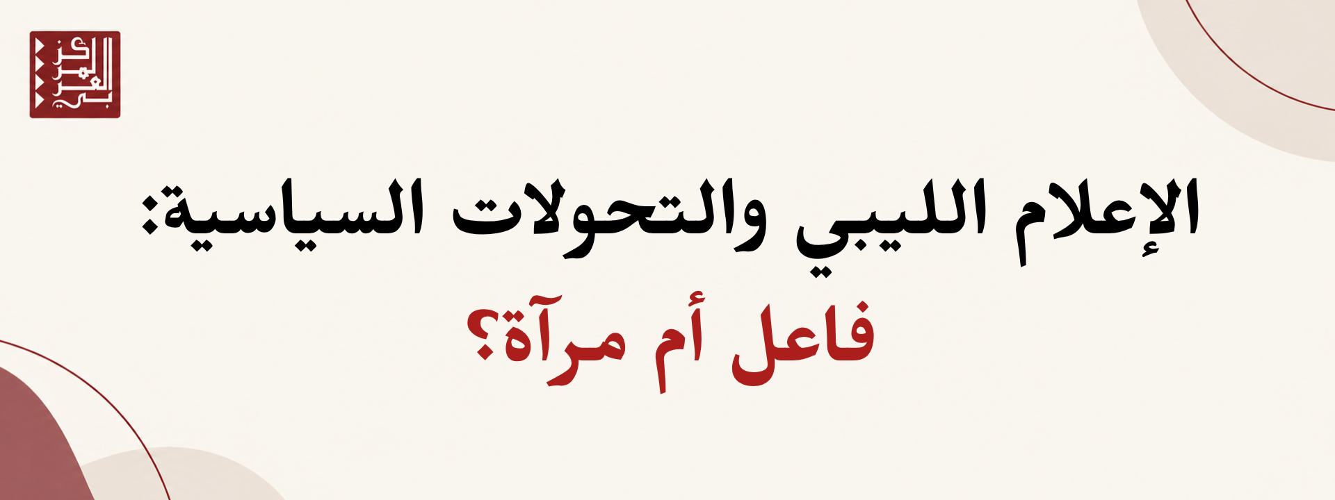 الإعلام الليبي والتحولات السياسية: فاعل أم مرآة؟